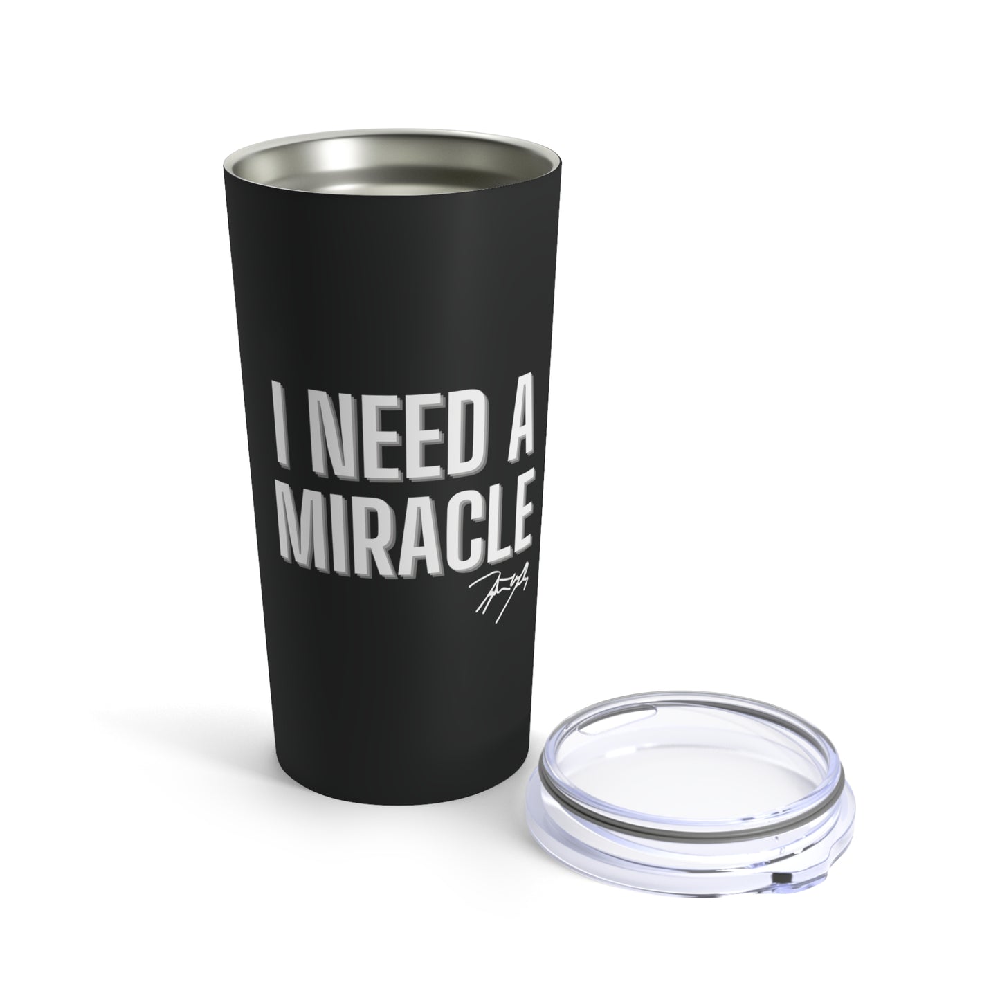 "I Need A Miracle" Tumbler 20oz